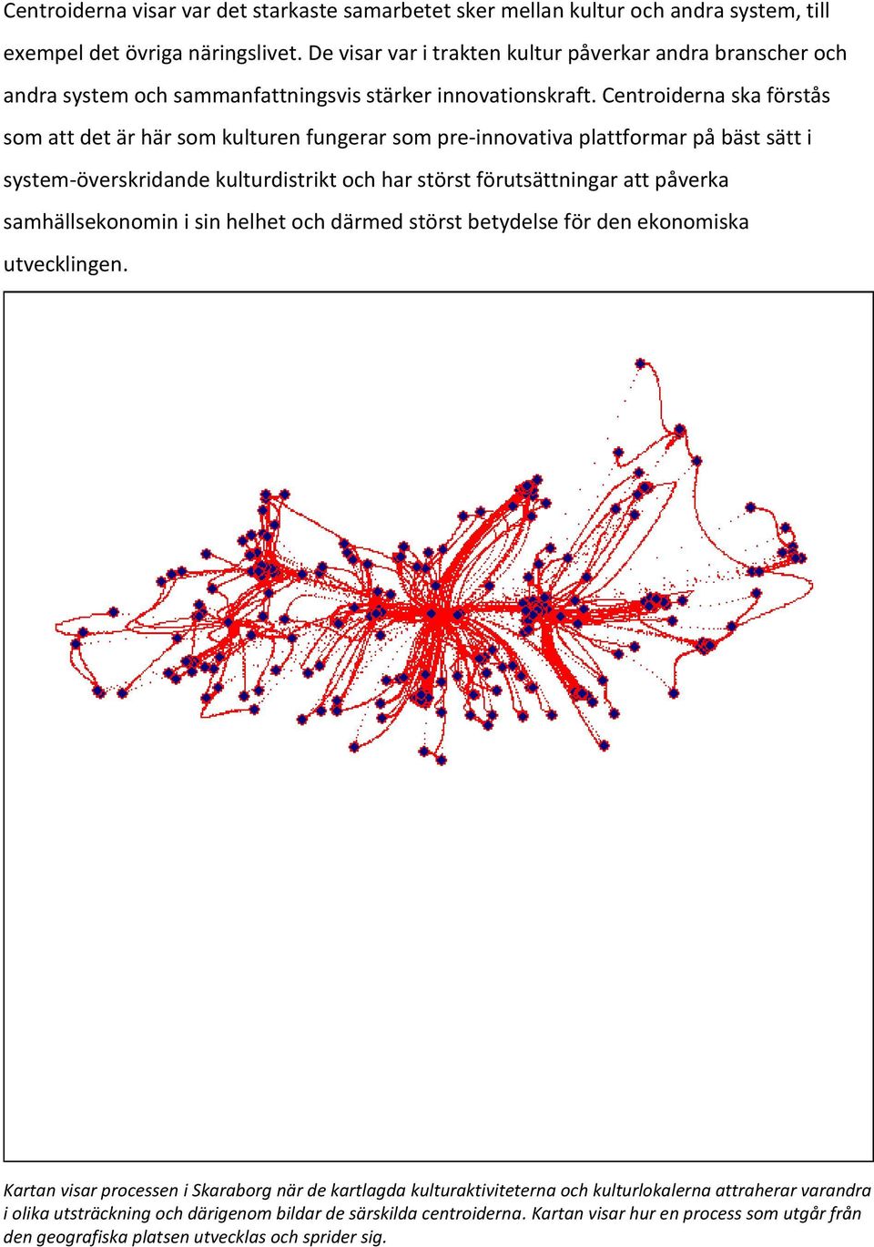 Centroiderna ska förstås som att det är här som kulturen fungerar som pre-innovativa plattformar på bäst sätt i system-överskridande kulturdistrikt och har störst förutsättningar att påverka