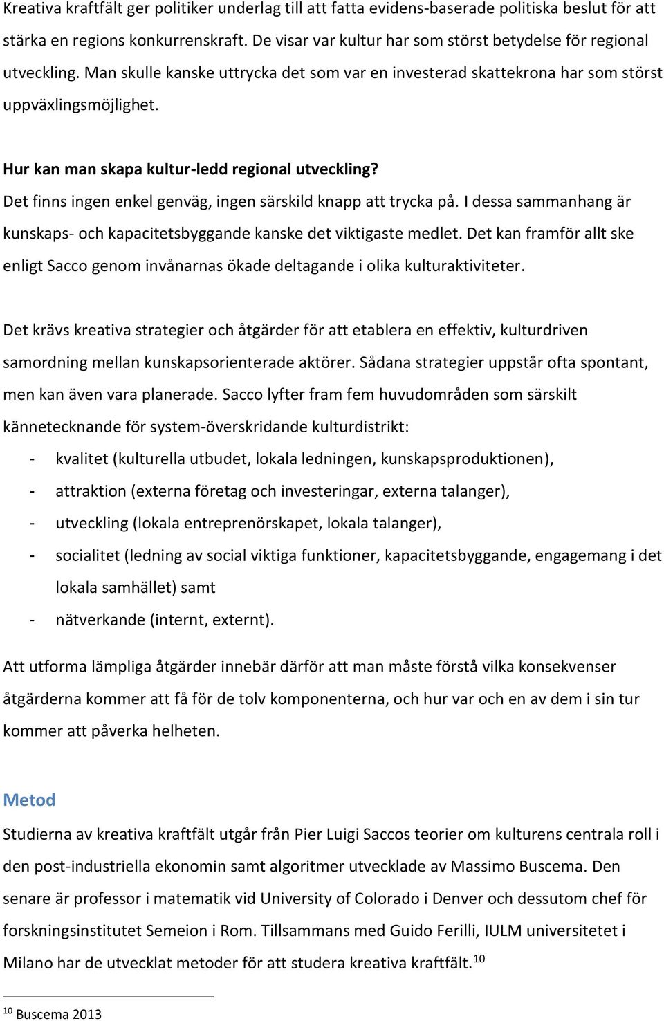 Hur kan man skapa kultur-ledd regional utveckling? Det finns ingen enkel genväg, ingen särskild knapp att trycka på.