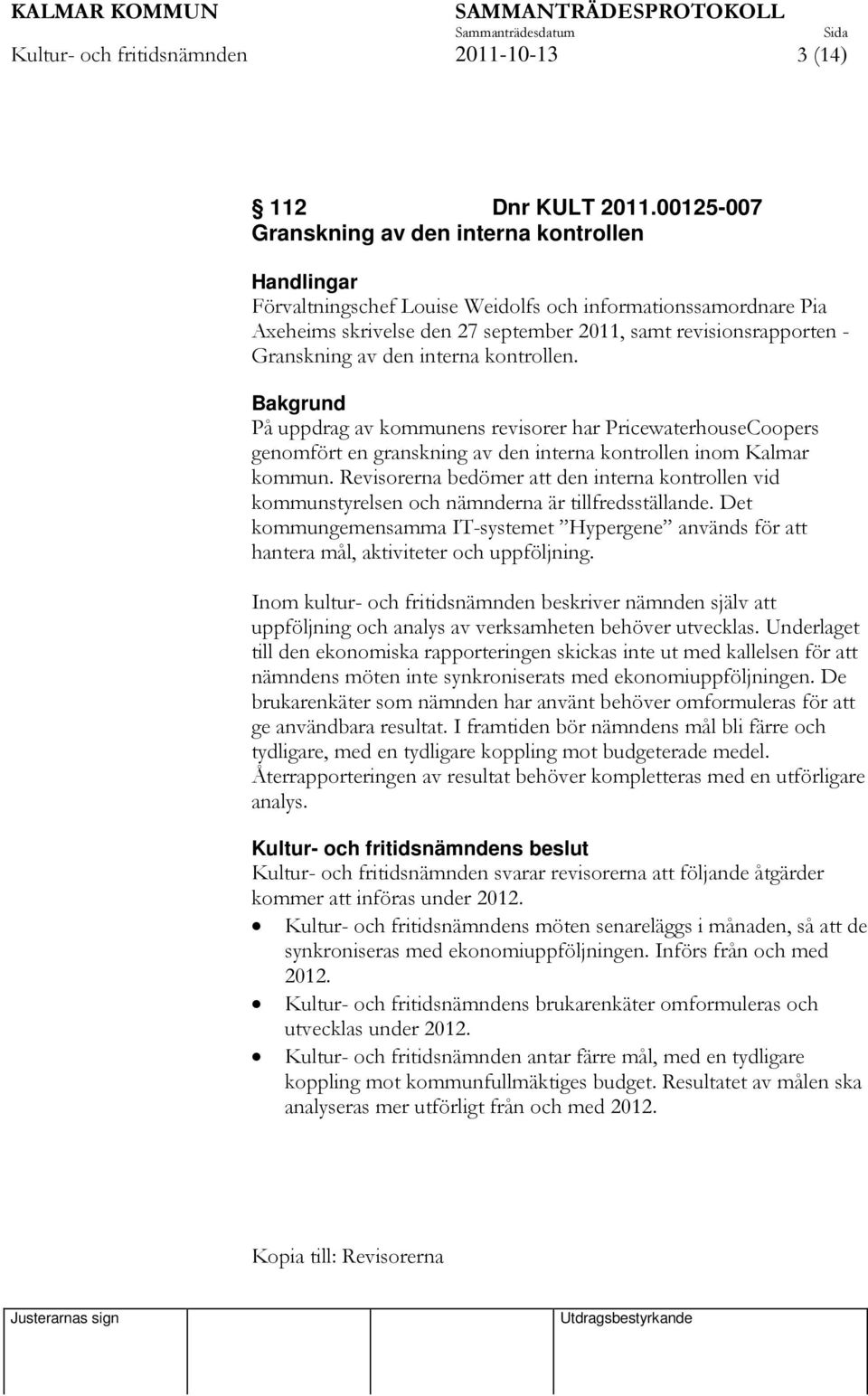 Granskning av den interna kontrollen. Bakgrund På uppdrag av kommunens revisorer har PricewaterhouseCoopers genomfört en granskning av den interna kontrollen inom Kalmar kommun.