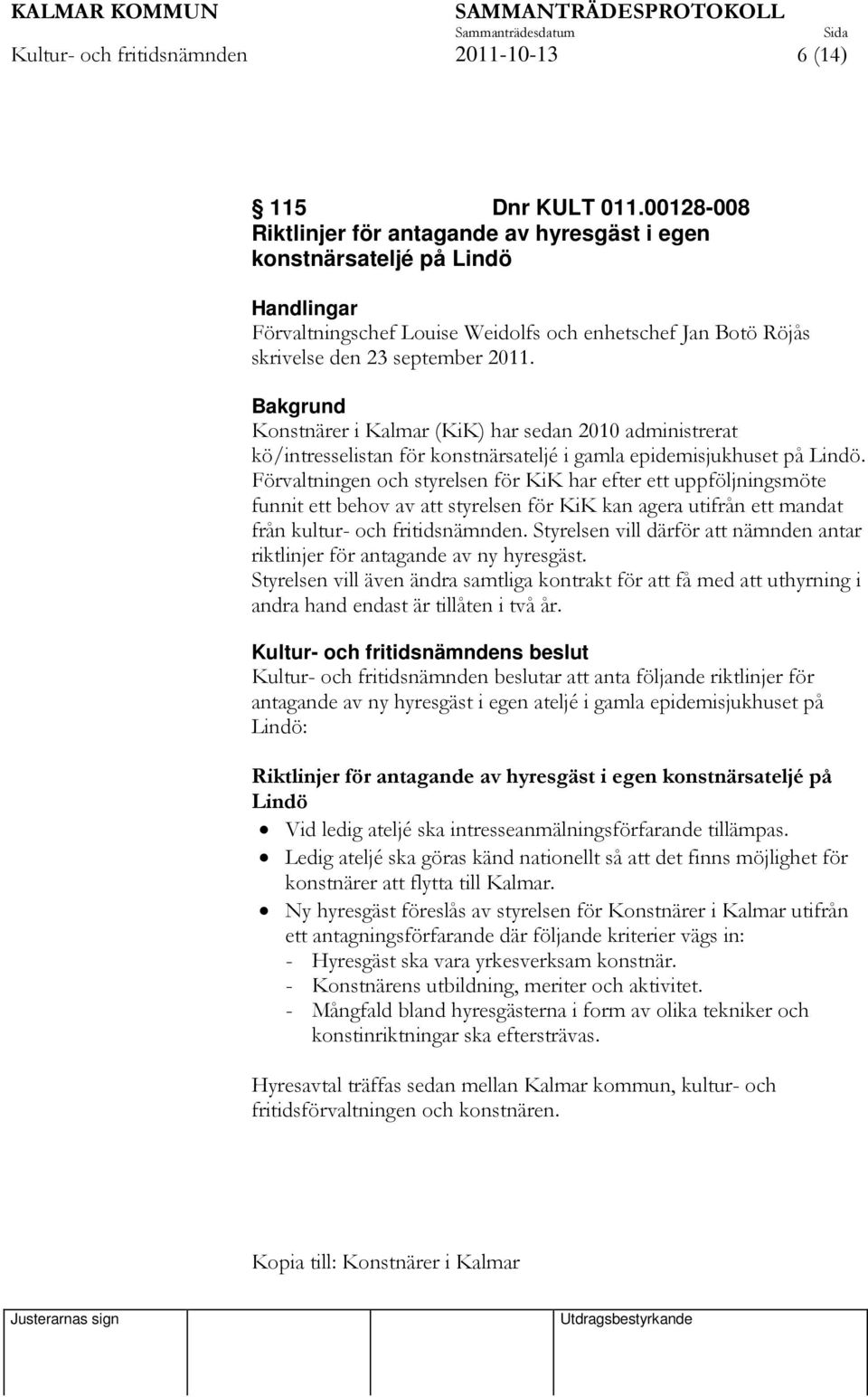 Bakgrund Konstnärer i Kalmar (KiK) har sedan 2010 administrerat kö/intresselistan för konstnärsateljé i gamla epidemisjukhuset på Lindö.