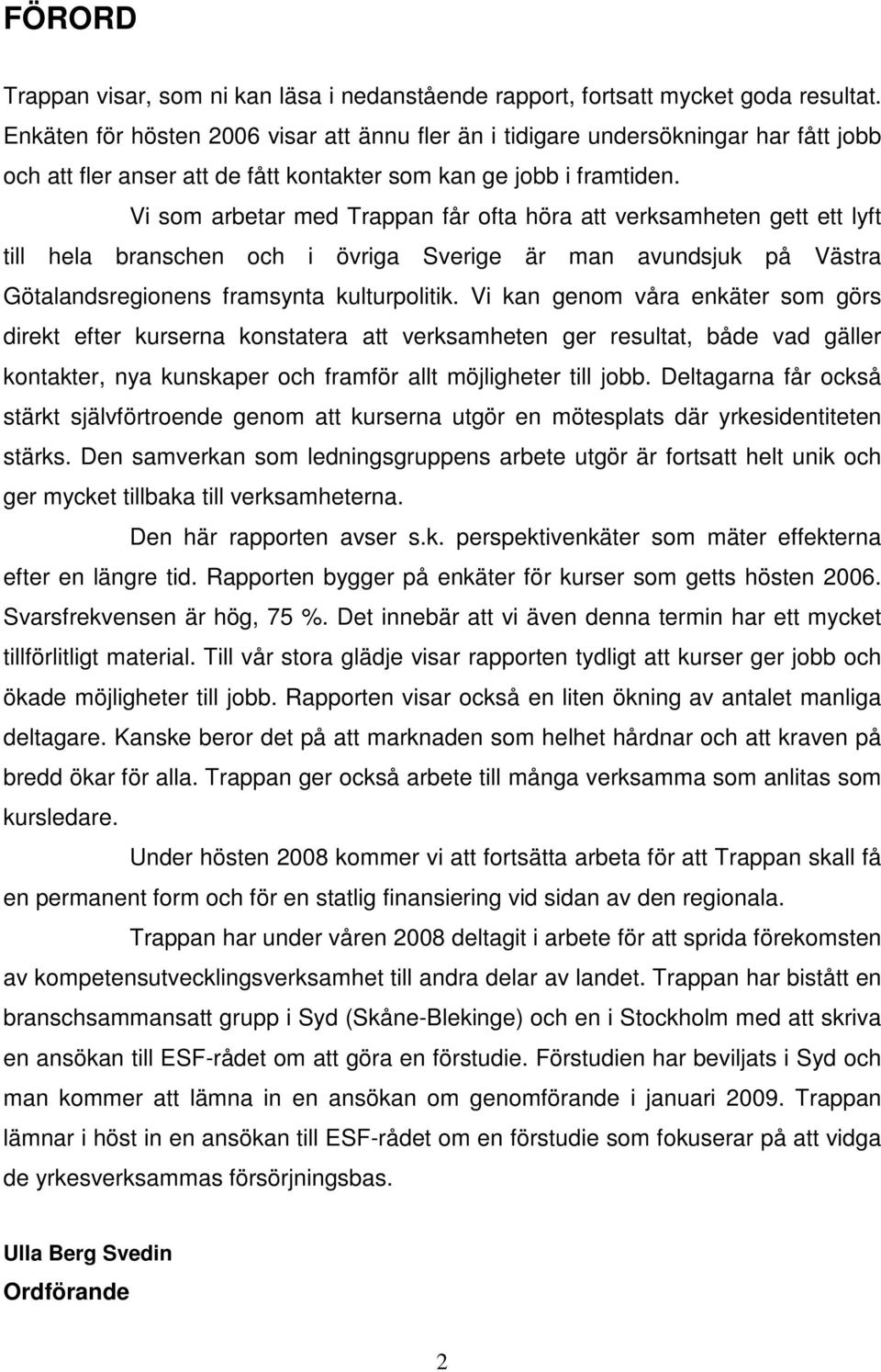 Vi som arbetar med Trappan får ofta höra att verksamheten gett ett lyft till hela branschen och i övriga Sverige är man avundsjuk på Västra Götalandsregionens framsynta kulturpolitik.