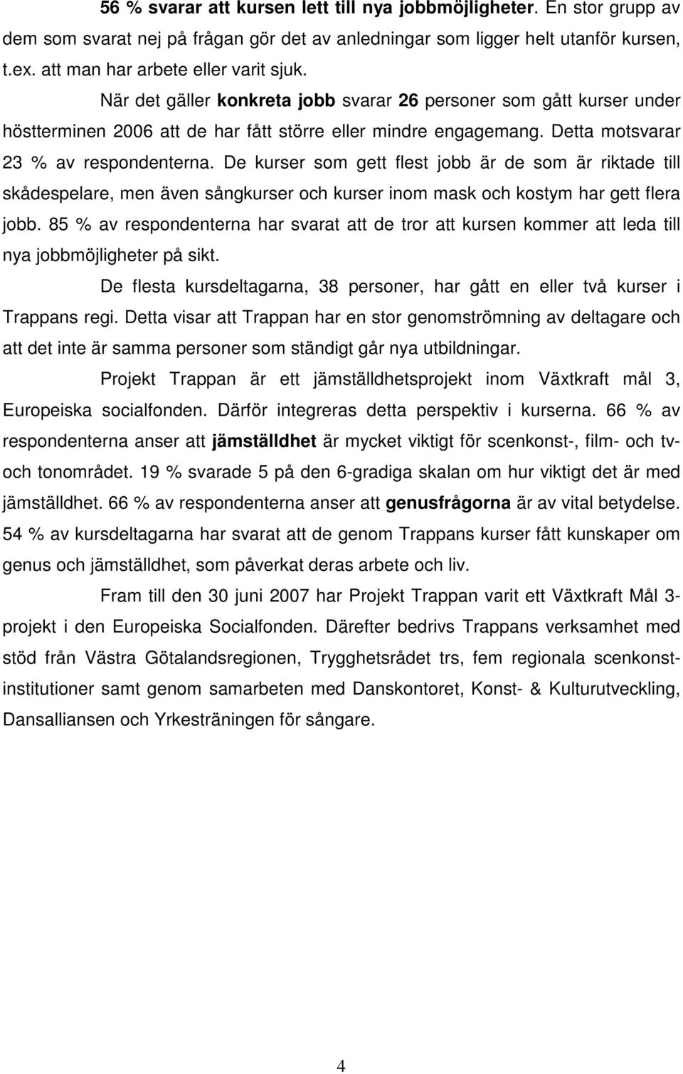 De kurser som gett flest jobb är de som är riktade till skådespelare, men även sångkurser och kurser inom mask och kostym har gett flera jobb.