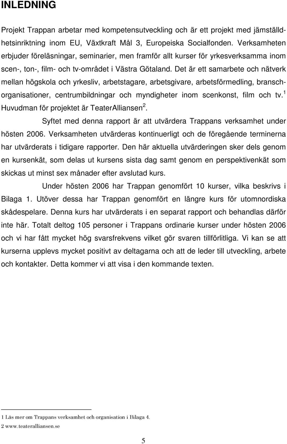 Det är ett samarbete och nätverk mellan högskola och yrkesliv, arbetstagare, arbetsgivare, arbetsförmedling, branschorganisationer, centrumbildningar och myndigheter inom scenkonst, film och tv.