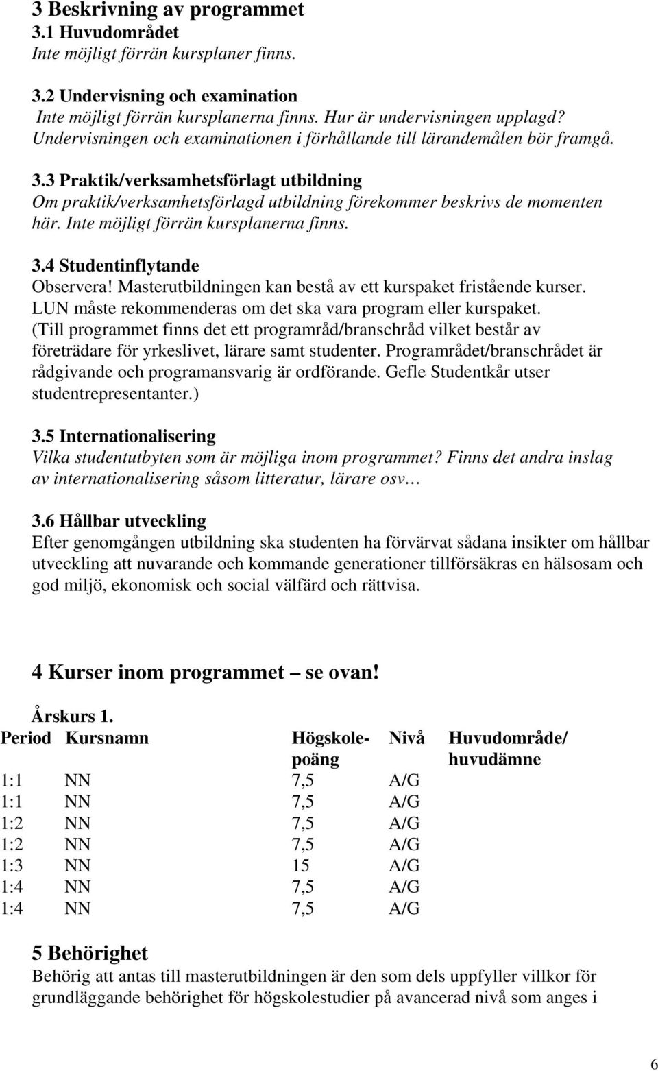 Inte möjligt förrän kursplanerna finns. 3.4 Studentinflytande Observera! Masterutbildningen kan bestå av ett kurspaket fristående kurser.