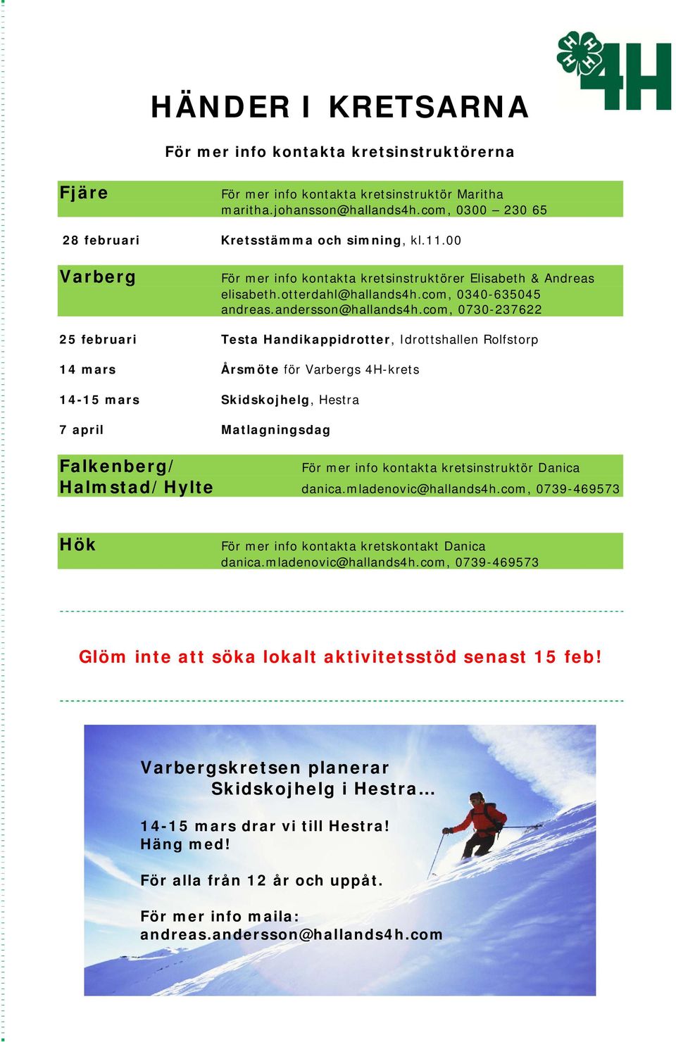 com, 0730-237622 25 februari Testa Handikappidrotter, Idrottshallen Rolfstorp 14 mars Årsmöte för Varbergs 4H-krets 14-15 mars Skidskojhelg, Hestra 7 april Matlagningsdag Falkenberg/ För mer info