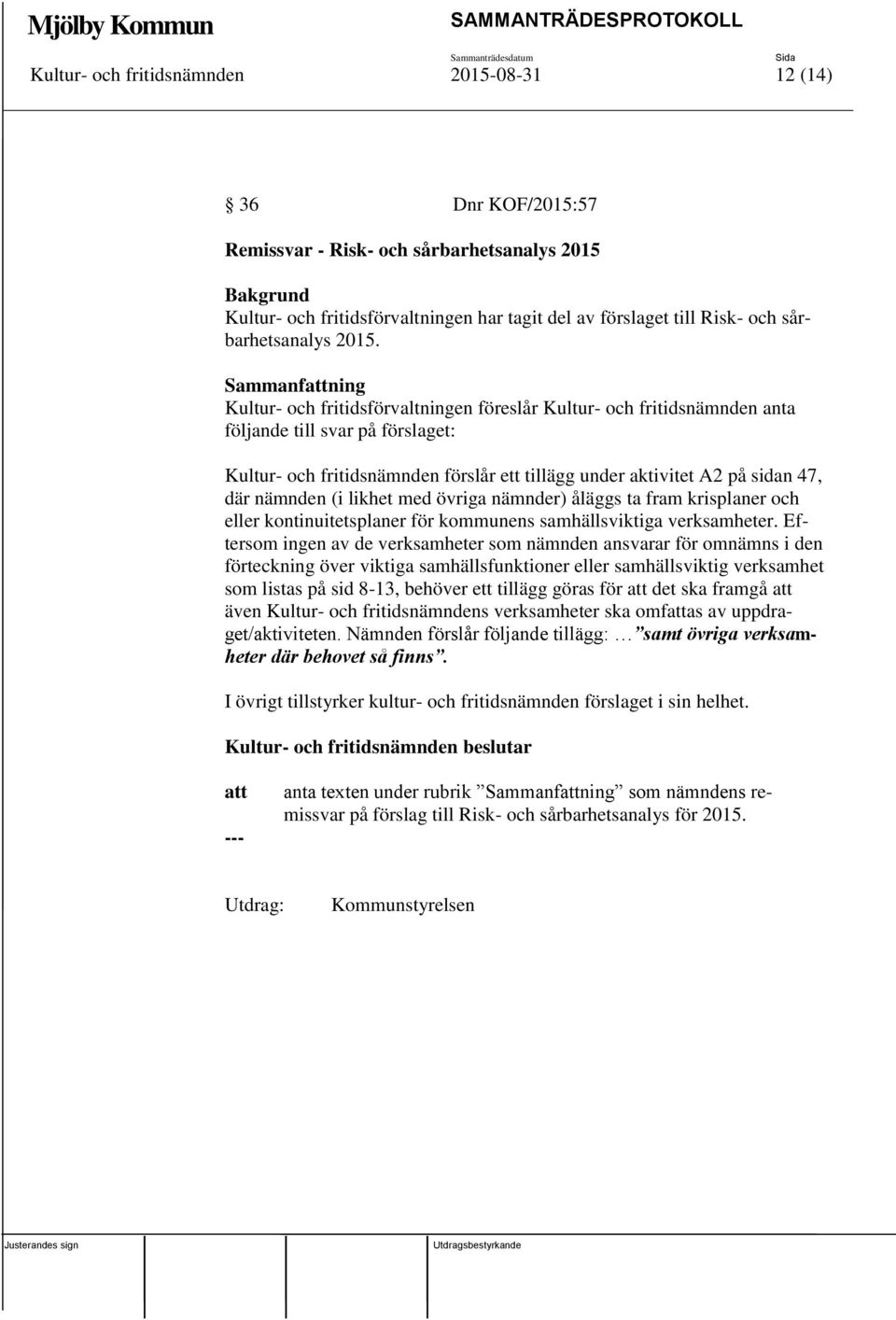 Sammanfattning Kultur- och fritidsförvaltningen föreslår Kultur- och fritidsnämnden anta följande till svar på förslaget: Kultur- och fritidsnämnden förslår ett tillägg under aktivitet A2 på sidan