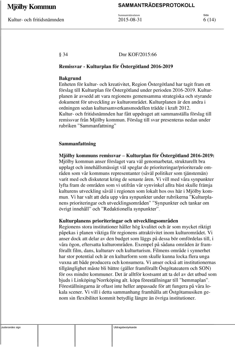 Kulturplanen är den andra i ordningen sedan kultursamverkansmodellen trädde i kraft 2012. Kultur- och fritidsnämnden har fått uppdraget att sammanställa förslag till remissvar från Mjölby kommun.