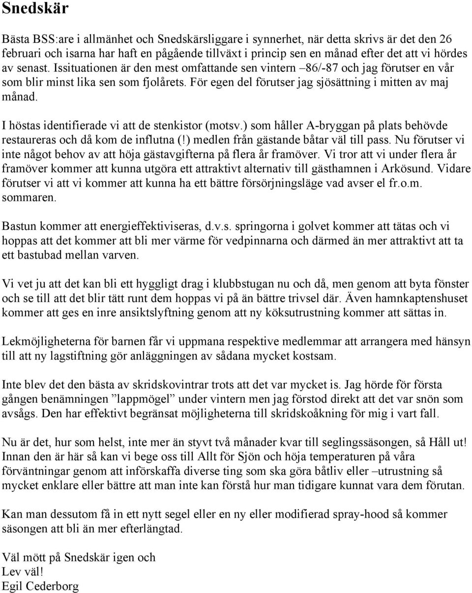 I höstas identifierade vi att de stenkistor (motsv.) som håller A-bryggan på plats behövde restaureras och då kom de influtna (!) medlen från gästande båtar väl till pass.