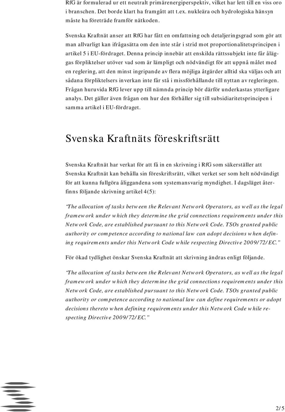 Svenska Kraftnät anser att RfG har fått en omfattning och detaljeringsgrad som gör att man allvarligt kan ifrågasätta om den inte står i strid mot proportionalitetsprincipen i artikel 5 i