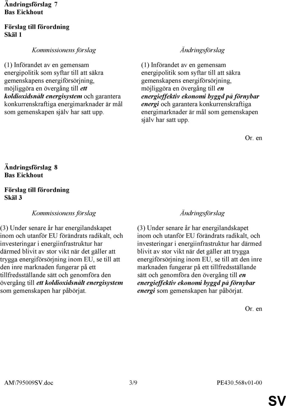 (1) Införandet av en gemensam energipolitik som syftar till att säkra gemenskapens energiförsörjning, möjliggöra en övergång till en energieffektiv ekonomi byggd på förnybar energi och garantera  8