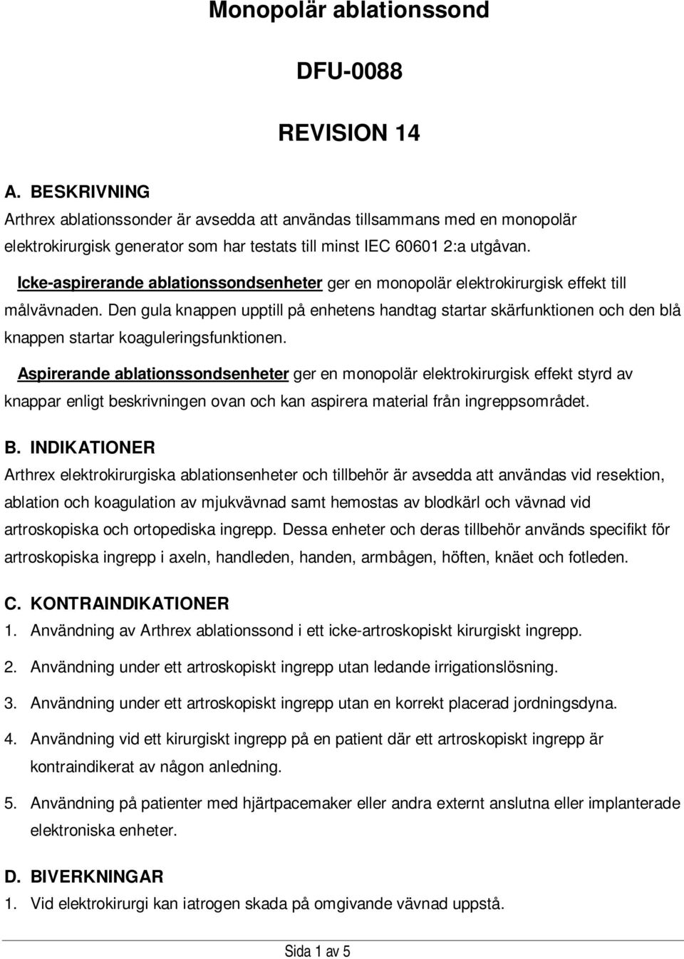 Icke-aspirerande ablationssondsenheter ger en monopolär elektrokirurgisk effekt till målvävnaden.