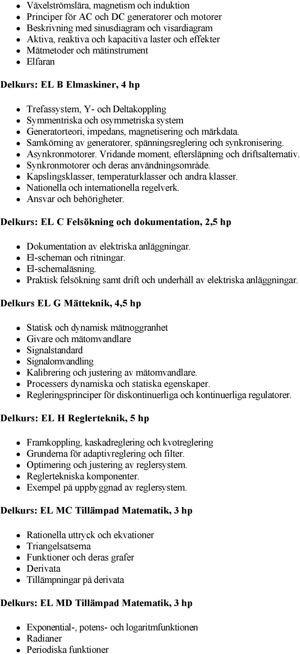 Samkörning av generatorer, spänningsreglering och synkronisering. Asynkronmotorer. Vridande moment, eftersläpning och driftsalternativ. Synkronmotorer och deras användningsområde.