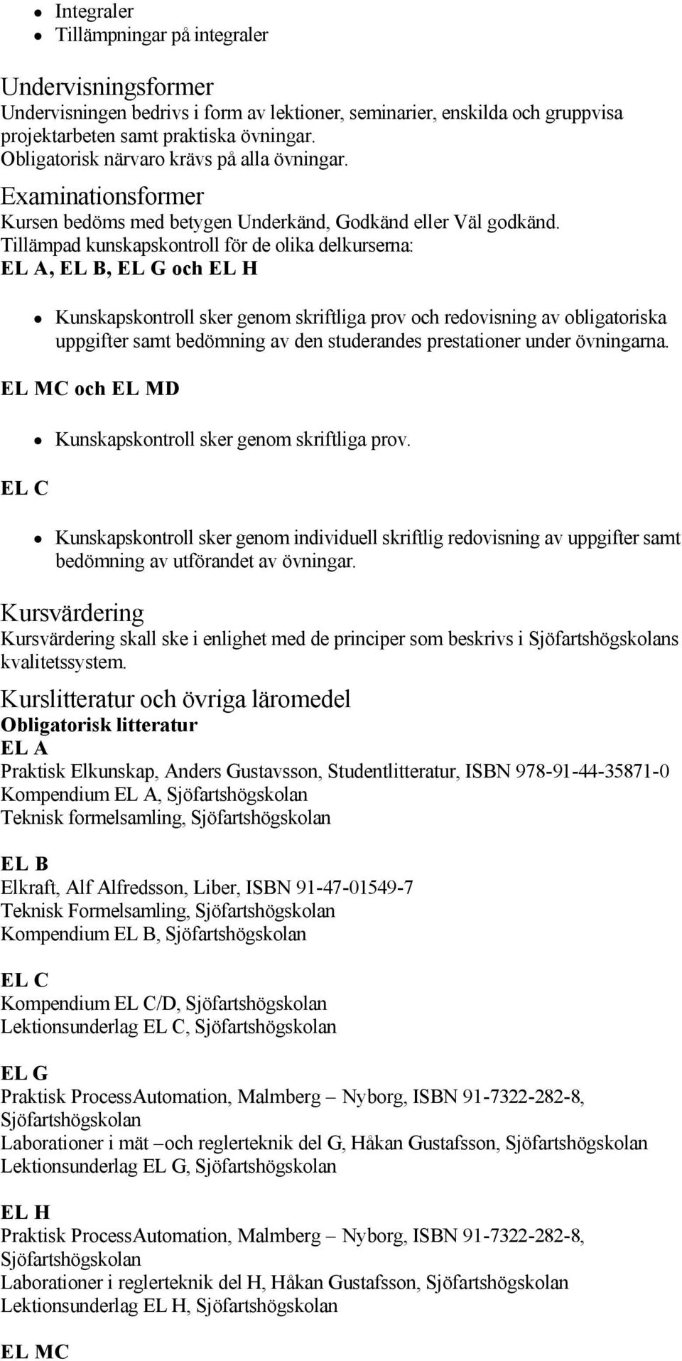 Tillämpad kunskapskontroll för de olika delkurserna: EL A, EL B, EL G och EL H Kunskapskontroll sker genom skriftliga prov och redovisning av obligatoriska uppgifter samt bedömning av den studerandes