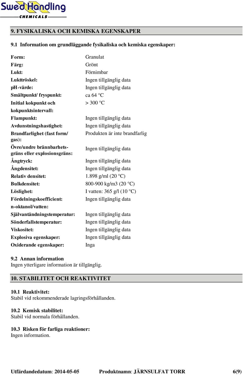 Avdunstningshastighet: Brandfarlighet (fast form/ gas): Övre/undre brännbarhetsgräns eller explosionsgräns: Ångtryck: Ångdensitet: Relativ densitet: Bulkdensitet: Löslighet: Fördelningskoefficient: