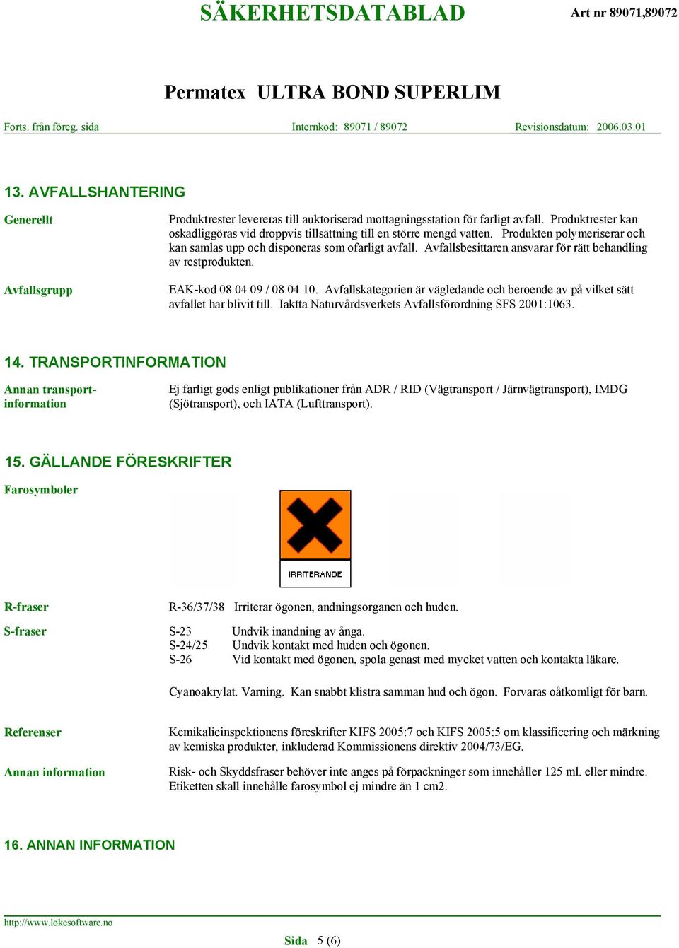 Avfallsbesittaren ansvarar för rätt behandling av restprodukten. EAK-kod 08 04 09 / 08 04 10. Avfallskategorien är vägledande och beroende av på vilket sätt avfallet har blivit till.