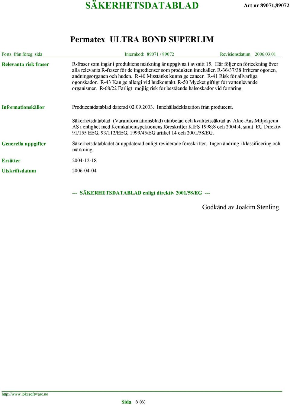 R-50 Mycket giftigt för vattenlevande organismer. R-68/22 Farligt: möjlig risk för bestående hälsoskador vid förtäring. Informationskällor Producentdatablad daterad 02.09.2003.