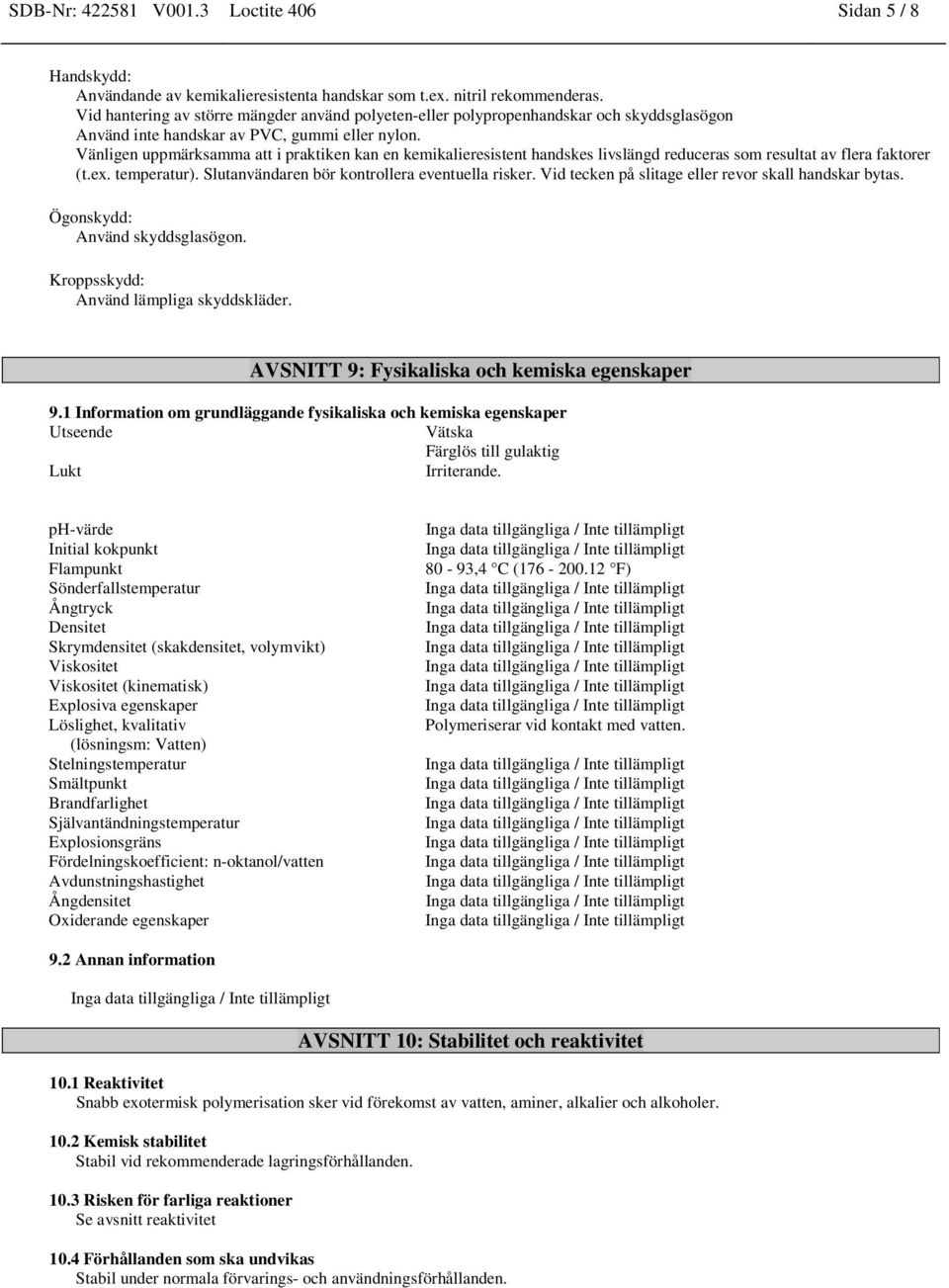 Vänligen uppmärksamma att i praktiken kan en kemikalieresistent handskes livslängd reduceras som resultat av flera faktorer (t.ex. temperatur). Slutanvändaren bör kontrollera eventuella risker.