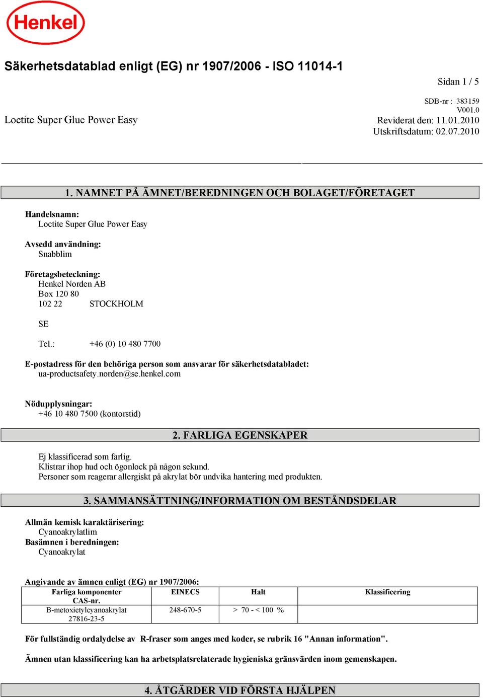 : +46 (0) 10 480 7700 E-postadress för den behöriga person som ansvarar för säkerhetsdatabladet: ua-productsafety.norden@se.henkel.com Nödupplysningar: +46 10 480 7500 (kontorstid) 2.