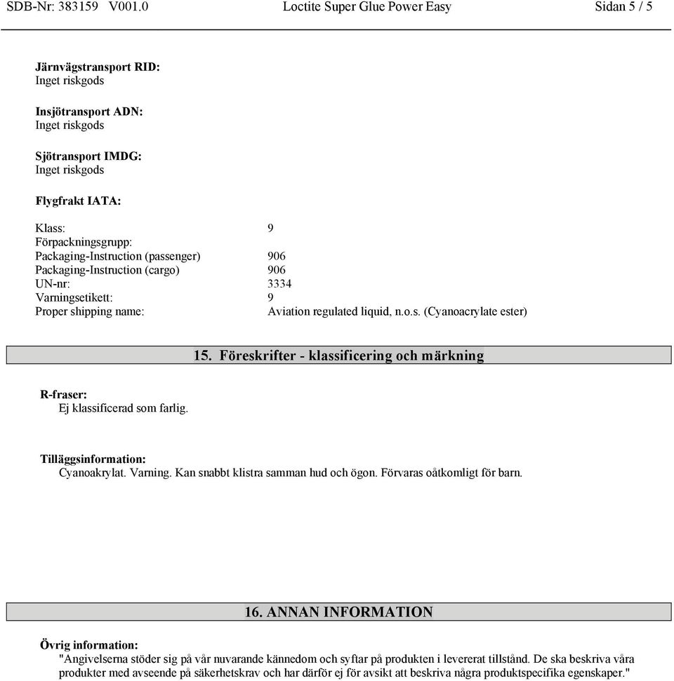 Packaging-Instruction (cargo) 906 UN-nr: 3334 Varningsetikett: 9 Proper shipping name: Aviation regulated liquid, n.o.s. (Cyanoacrylate ester) 15.