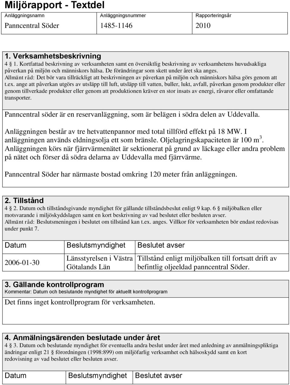 Allmänt råd: Det bör vara tillräckligt att beskrivningen av påverkan på miljön och människors hälsa görs genom att t.ex.