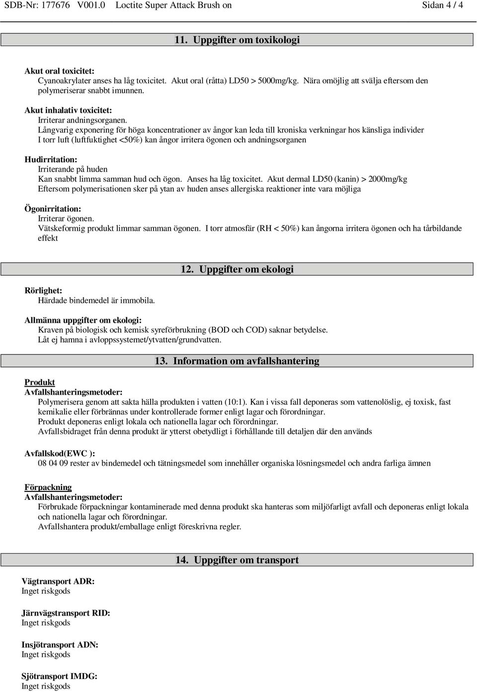 Långvarig exponering för höga koncentrationer av ångor kan leda till kroniska verkningar hos känsliga individer I torr luft (luftfuktighet <50%) kan ångor irritera ögonen och andningsorganen