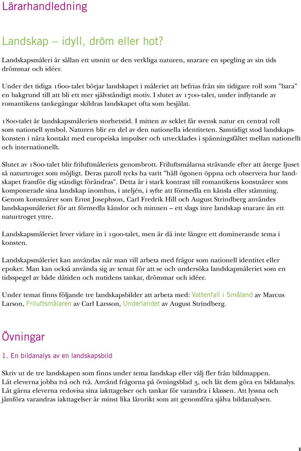 I slutet av NTMMJtalet, under inflytande av romantikens tankegångar skildras landskapet ofta som besjälat. NUMM-talet är landskapsmåleriets storhetstid.