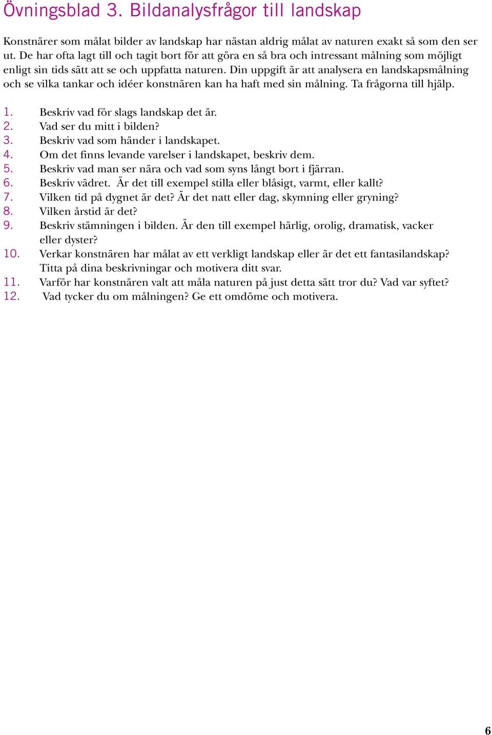 Din uppgift är att analysera en landskapsmålning och se vilka tankar och idéer konstnären kan ha haft med sin målning. Ta frågorna till hjälp. 1. Beskriv vad för slags landskap det är. 2.