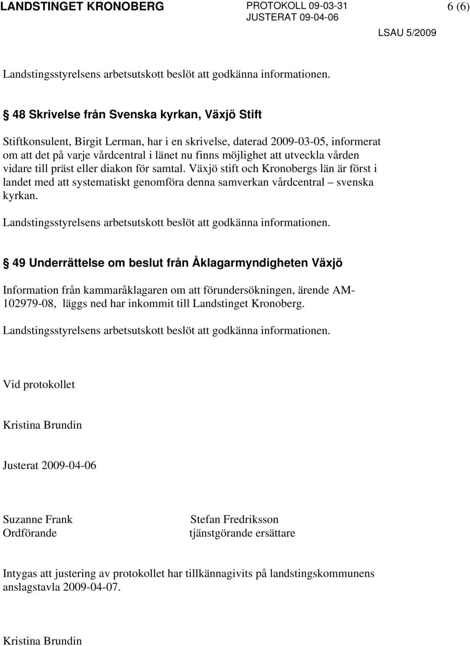 vården vidare till präst eller diakon för samtal. Växjö stift och Kronobergs län är först i landet med att systematiskt genomföra denna samverkan vårdcentral svenska kyrkan.