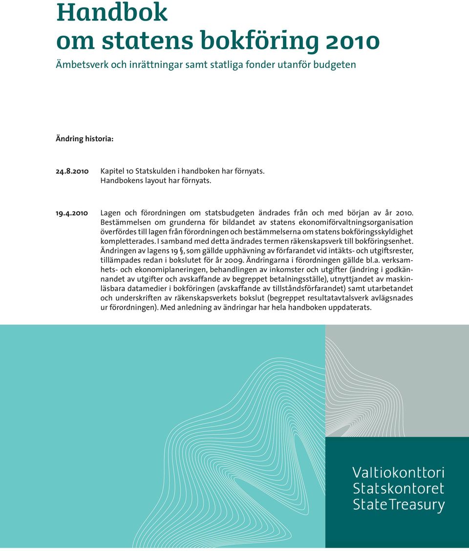 Bestämmelsen om grunderna för bildandet av statens ekonomiförvaltningsorganisation överfördes till lagen från förordningen och bestämmelserna om statens bokföringsskyldighet kompletterades.