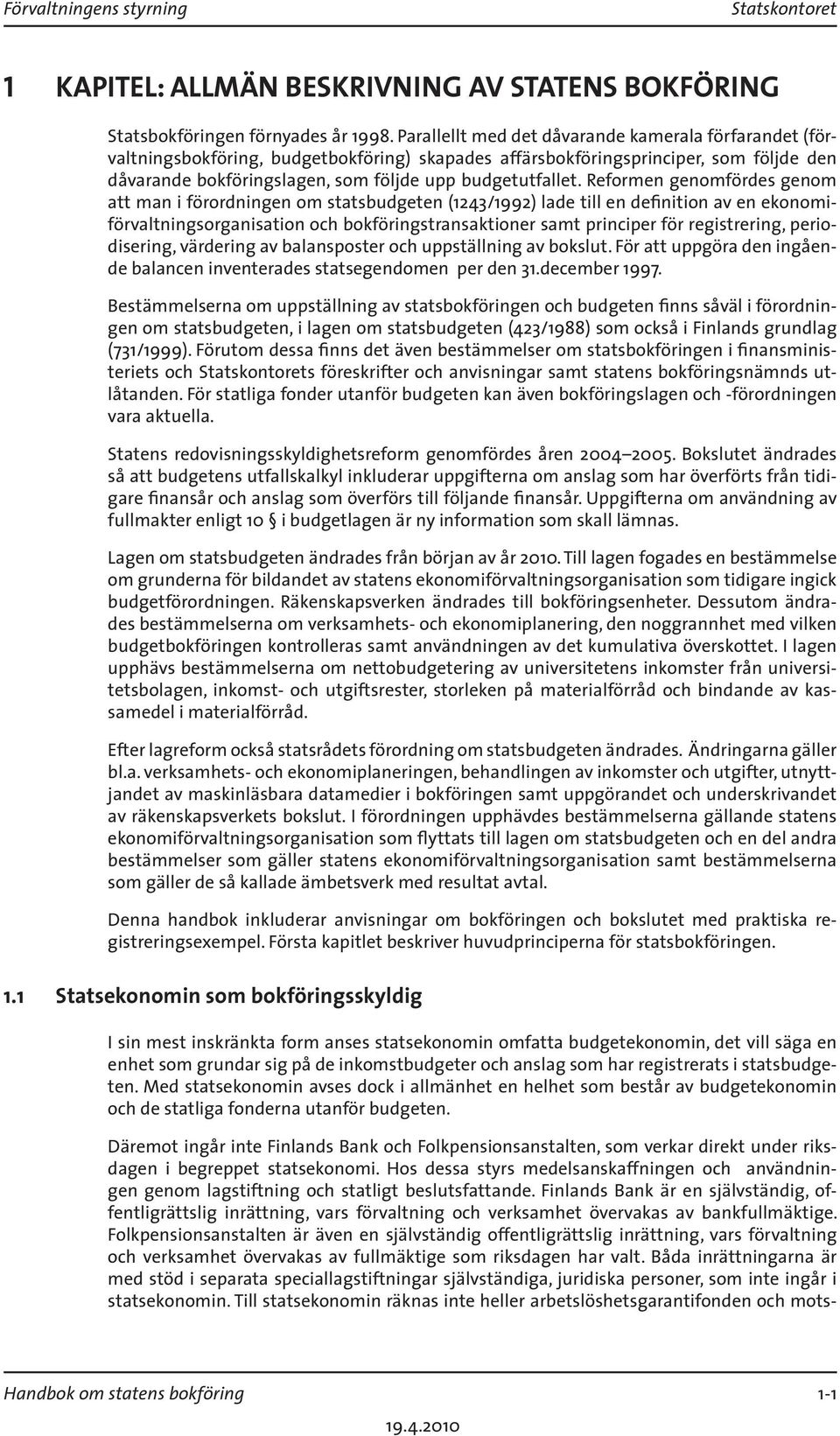 Reformen genomfördes genom att man i förordningen om statsbudgeten (1243/1992) lade till en definition av en ekonomiförvaltningsorganisation och bokföringstransaktioner samt principer för