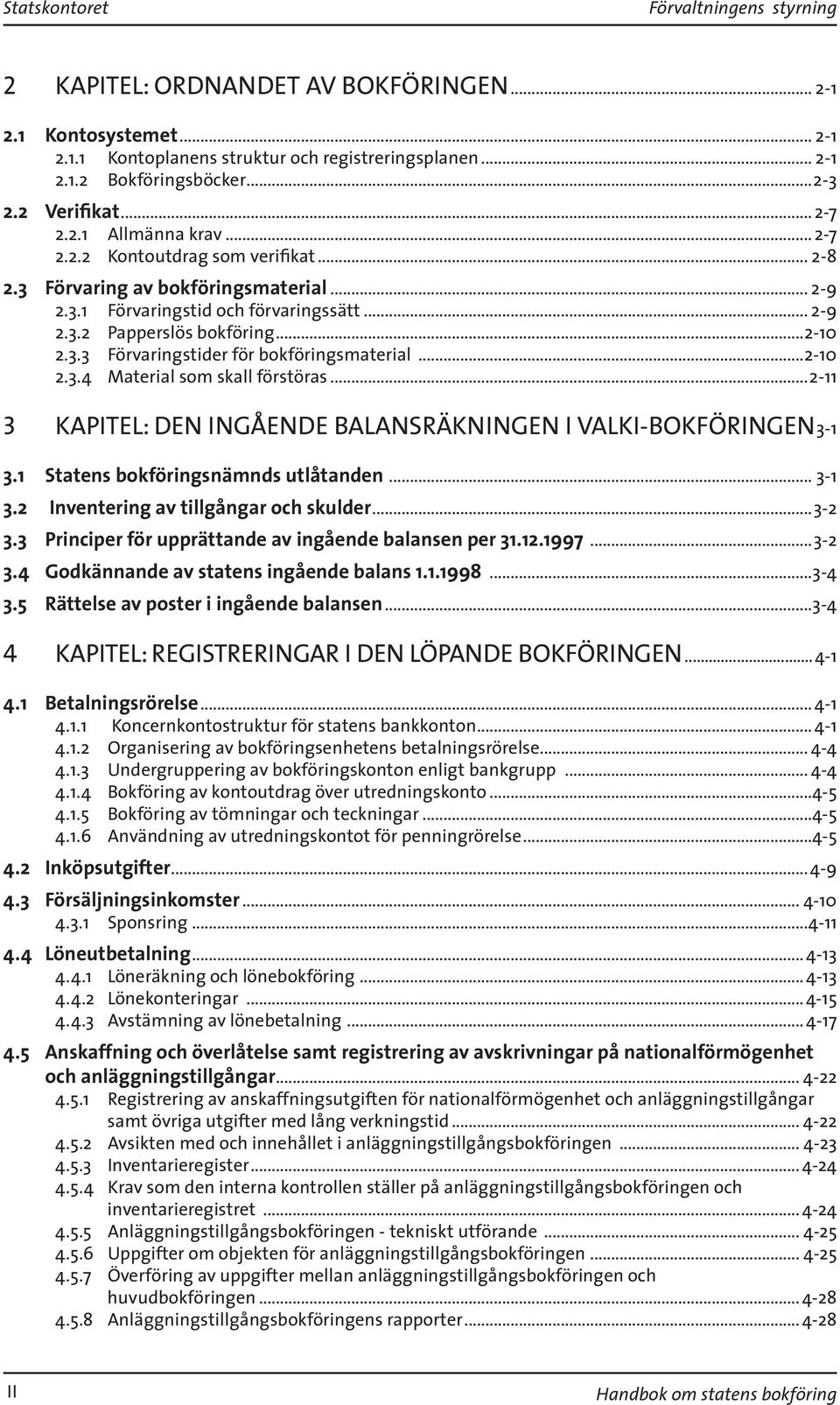 ..2-10 2.3.4 Material som skall förstöras...2-11 3 KAPITEL: DEN INGÅENDE BALANSRÄKNINGEN I VALKI-BOKFÖRINGEN.3-1 3.1 Statens bokföringsnämnds utlåtanden... 3-1 3.