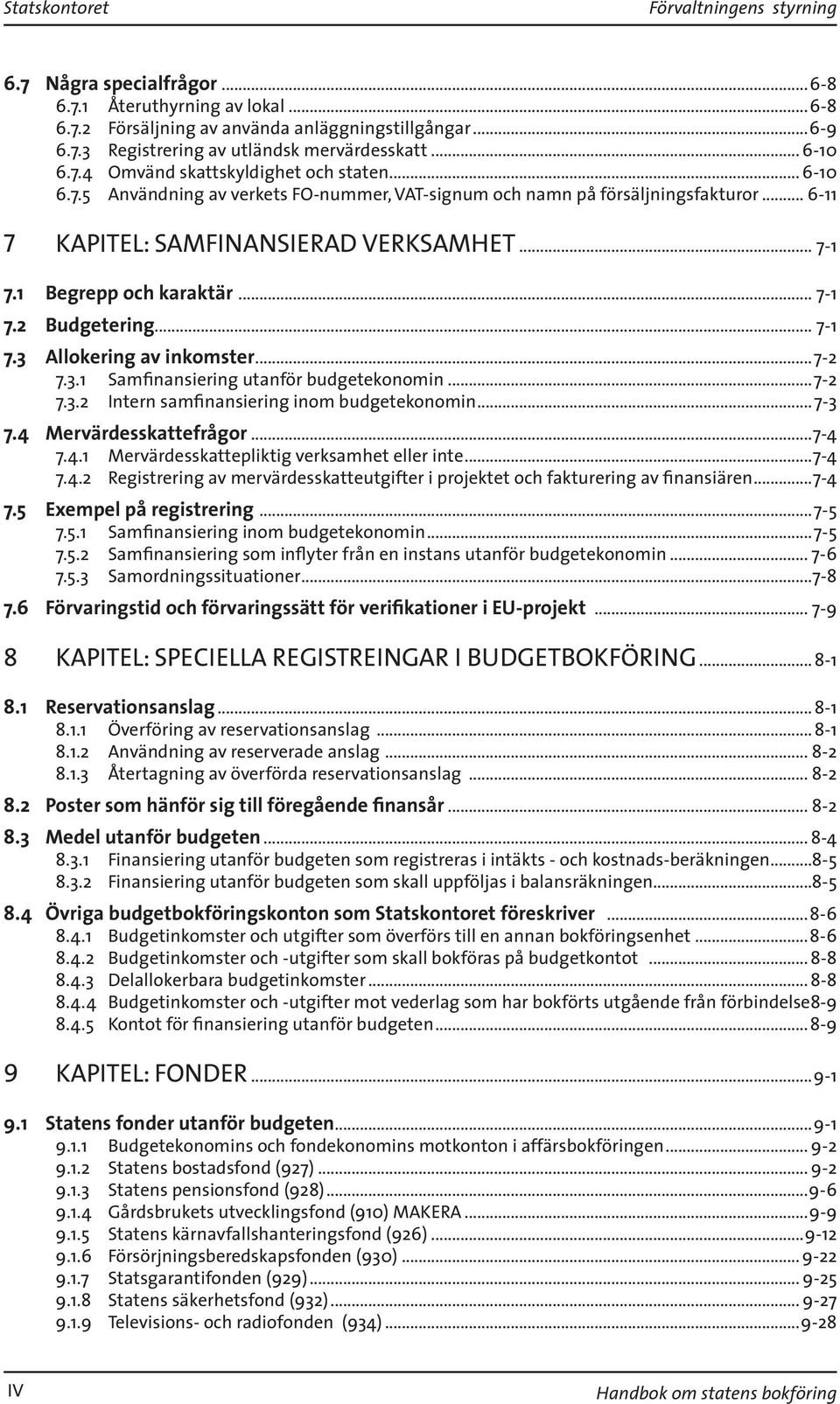 1 Begrepp och karaktär... 7-1 7.2 Budgetering... 7-1 7.3 Allokering av inkomster...7-2 7.3.1 Samfinansiering utanför budgetekonomin...7-2 7.3.2 Intern samfinansiering inom budgetekonomin...7-3 7.