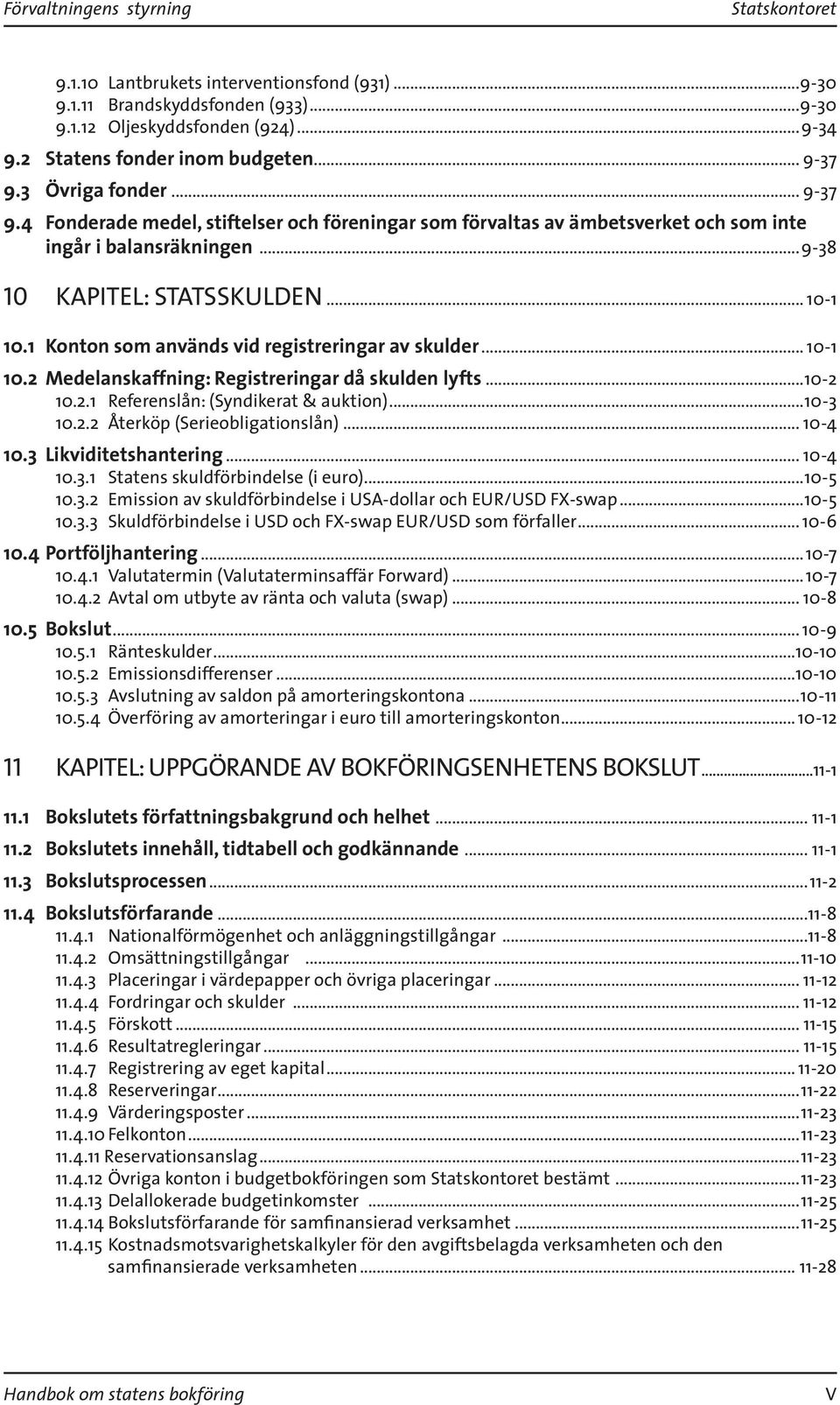 1 Konton som används vid registreringar av skulder... 10-1 10.2 Medelanskaffning: Registreringar då skulden lyfts...10-2 10.2.1 Referenslån: (Syndikerat & auktion)...10-3 10.2.2 Återköp (Serieobligationslån).