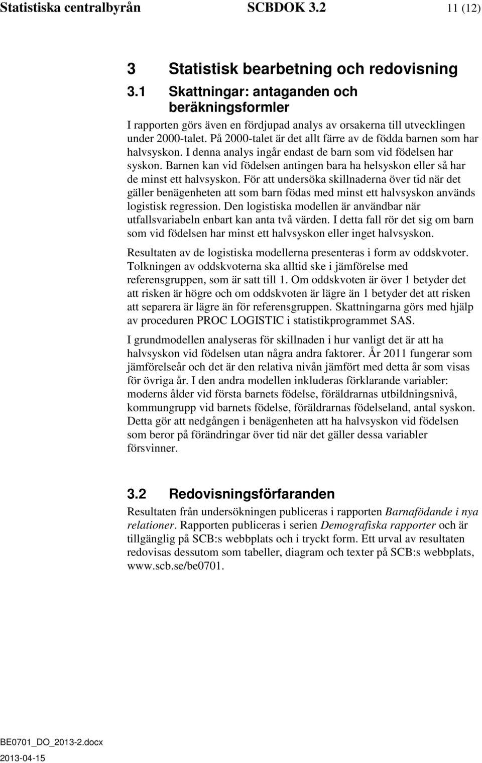 På 2000-talet är det allt färre av de födda barnen som har halvsyskon. I denna analys ingår endast de barn som vid födelsen har syskon.