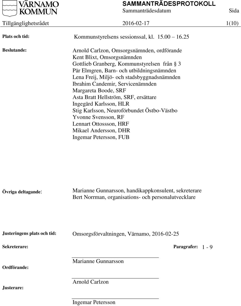 stadsbyggnadsnämnden Ibrahim Candemir, Servicenämnden Margareta Boode, SRF Asta Bratt Hellström, SRF, ersättare Ingegärd Karlsson, HLR Stig Karlsson, Neuroförbundet Östbo-Västbo Yvonne Svensson, RF