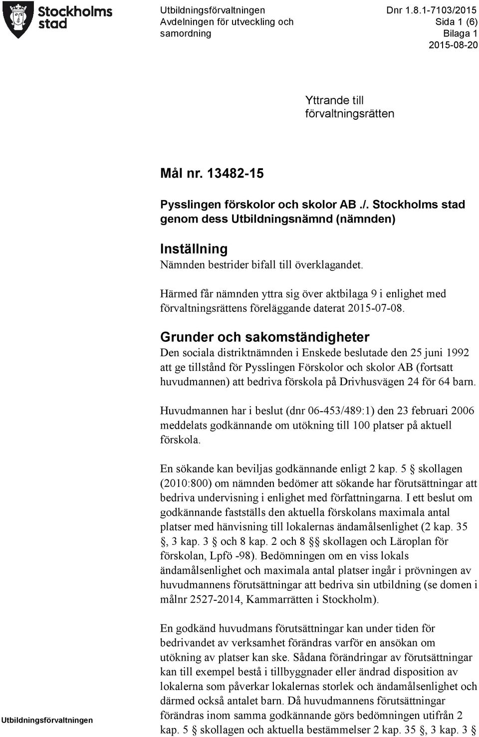 Grunder och sakomständigheter Den sociala distriktnämnden i Enskede beslutade den 25 juni 1992 att ge tillstånd för Pysslingen Förskolor och skolor AB (fortsatt huvudmannen) att bedriva förskola på