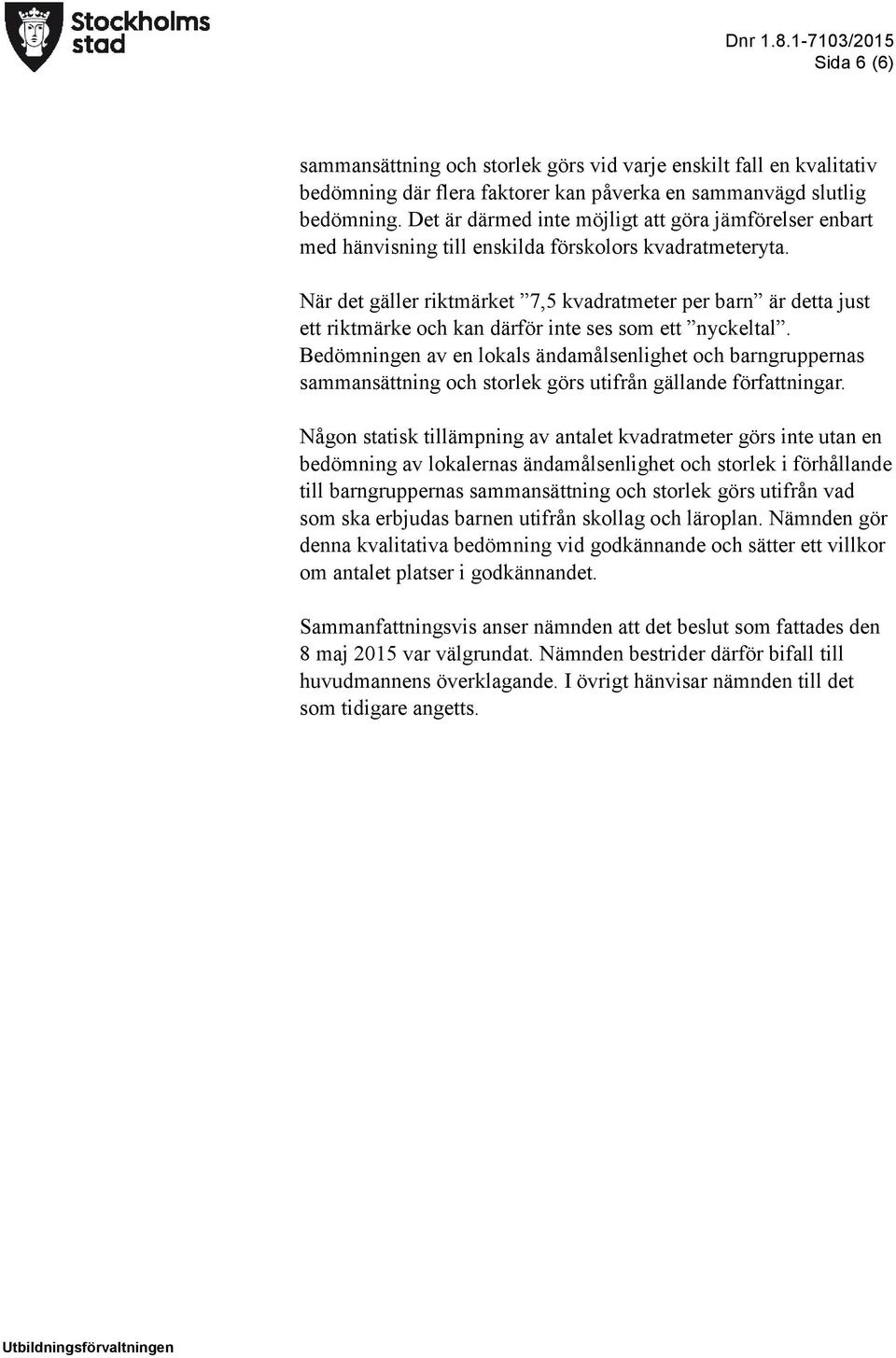 När det gäller riktmärket 7,5 kvadratmeter per barn är detta just ett riktmärke och kan därför inte ses som ett nyckeltal.