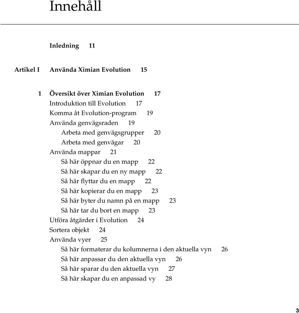 mapp 22 Så här kopierar du en mapp 23 Så här byter du namn på en mapp 23 Så här tar du bort en mapp 23 Utföra åtgärder i Evolution 24 Sortera objekt 24 Använda vyer