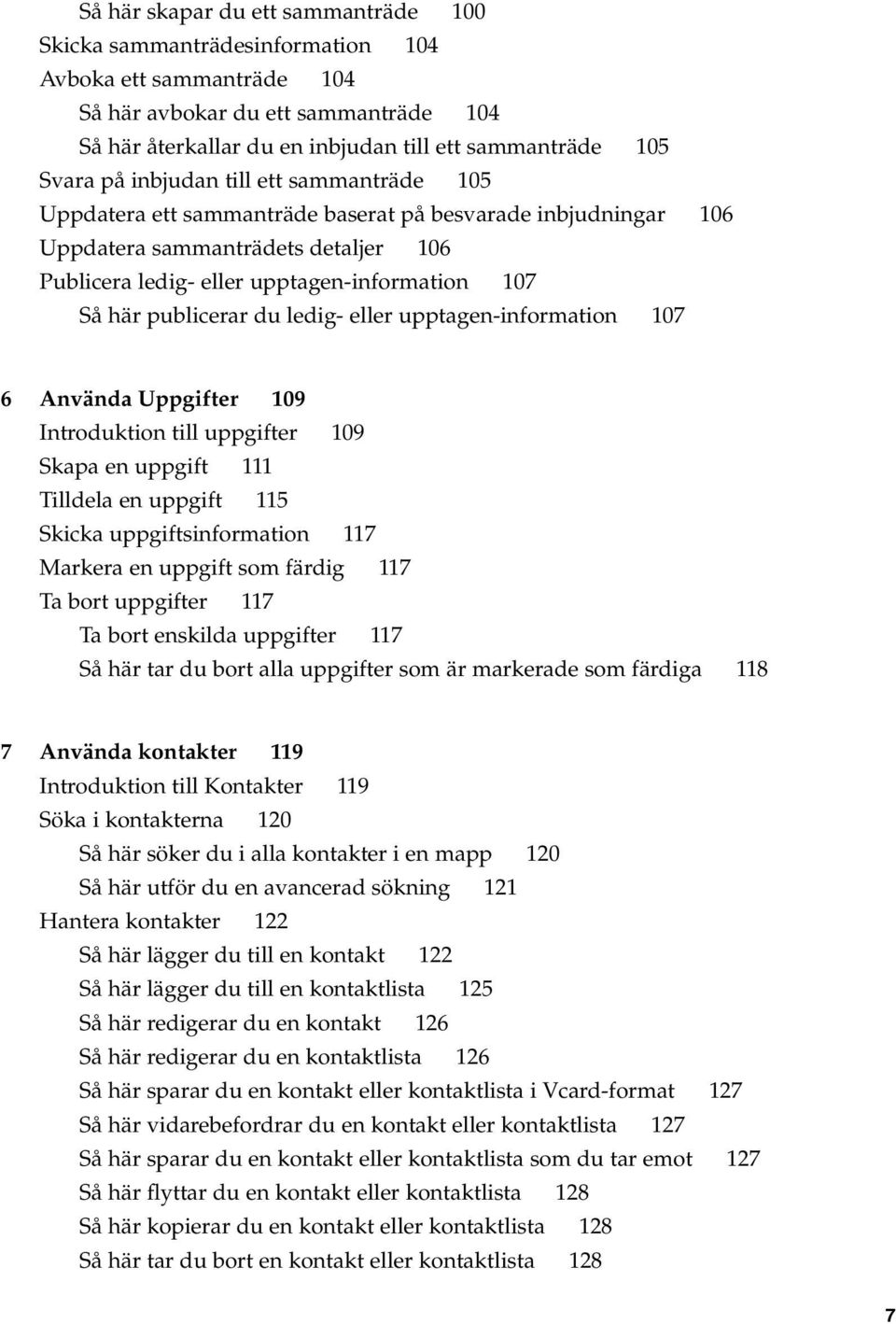 publicerar du ledig- eller upptagen-information 107 6 Använda Uppgifter 109 Introduktion till uppgifter 109 Skapa en uppgift 111 Tilldela en uppgift 115 Skicka uppgiftsinformation 117 Markera en