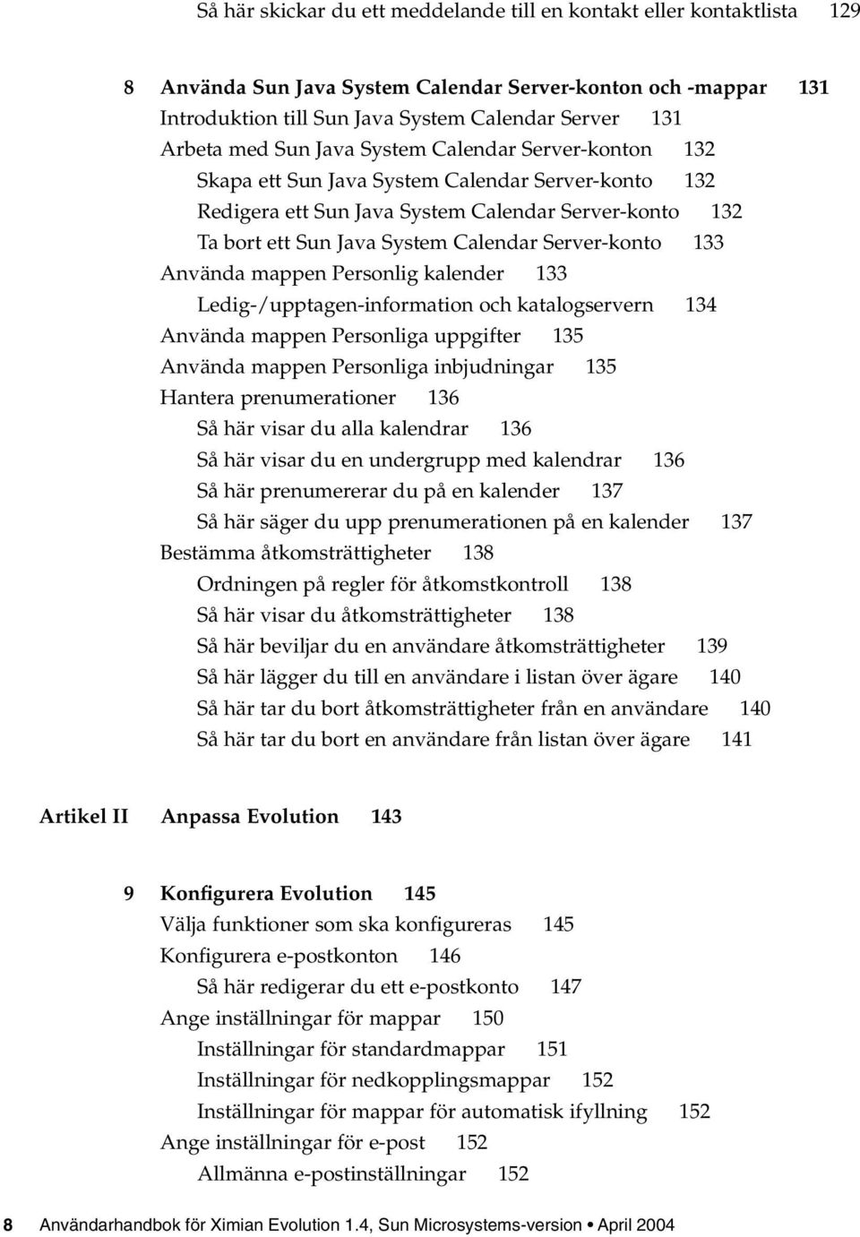 Server-konto 133 Använda mappen Personlig kalender 133 Ledig-/upptagen-information och katalogservern 134 Använda mappen Personliga uppgifter 135 Använda mappen Personliga inbjudningar 135 Hantera