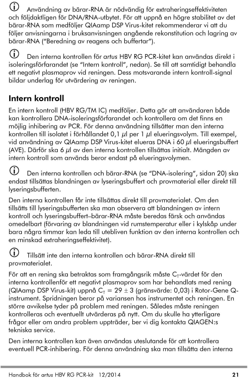 bärar-rna ( Beredning av reagens och buffertar ). Den interna kontrollen för artus HBV RG PCR-kitet kan användas direkt i isoleringsförfarandet (se Intern kontroll, nedan).