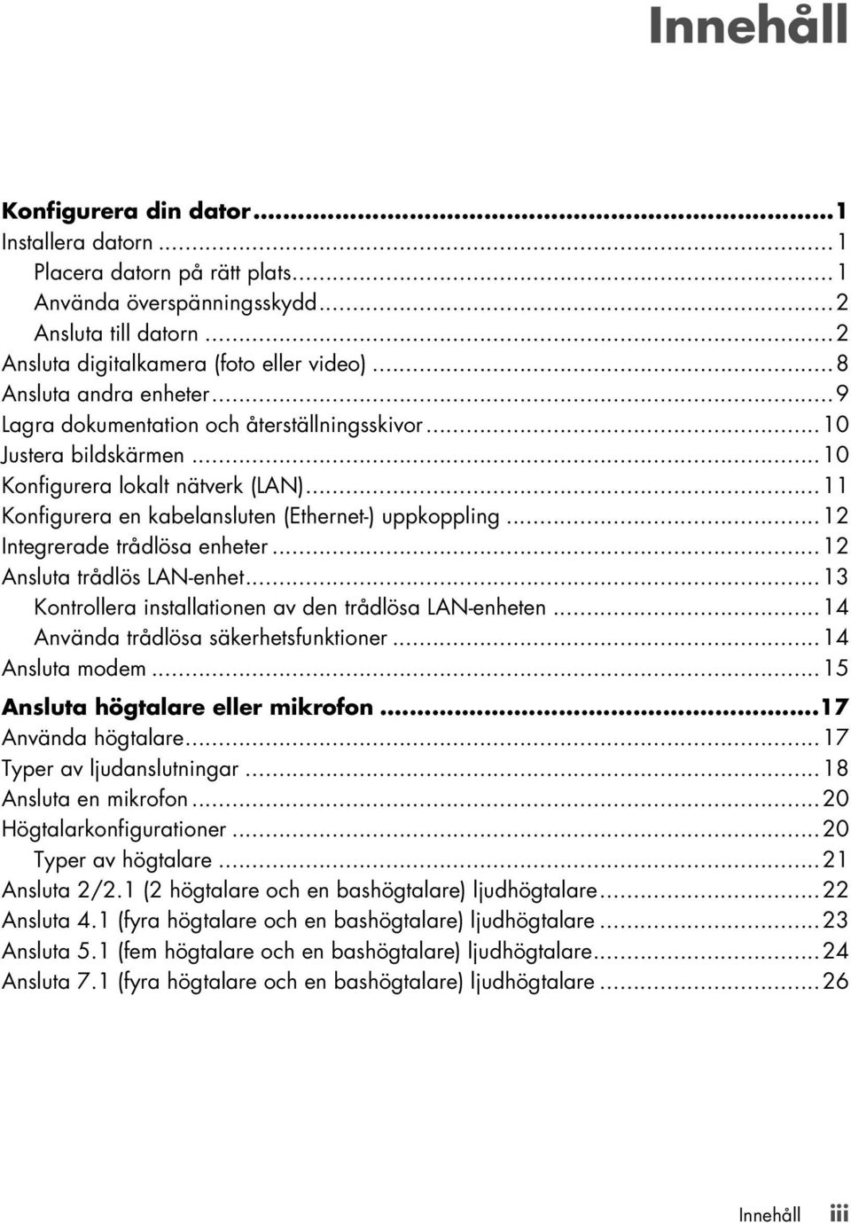 ..12 Integrerade trådlösa enheter...12 Ansluta trådlös LAN-enhet...13 Kontrollera installationen av den trådlösa LAN-enheten...14 Använda trådlösa säkerhetsfunktioner...14 Ansluta modem.