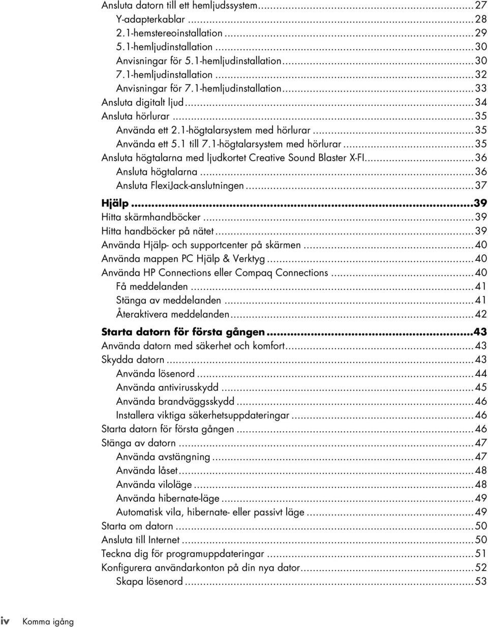 ..36 Ansluta högtalarna...36 Ansluta FlexiJack-anslutningen...37 Hjälp...39 Hitta skärmhandböcker...39 Hitta handböcker på nätet...39 Använda Hjälp- och supportcenter på skärmen.