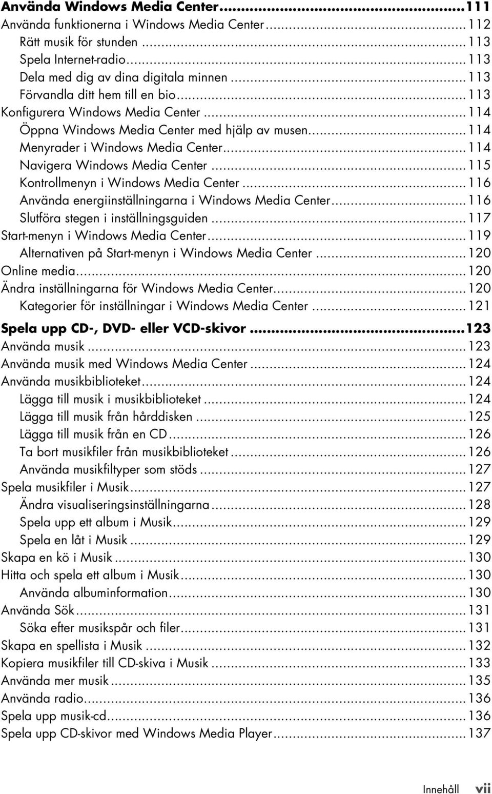 ..114 Navigera Windows Media Center...115 Kontrollmenyn i Windows Media Center...116 Använda energiinställningarna i Windows Media Center...116 Slutföra stegen i inställningsguiden.