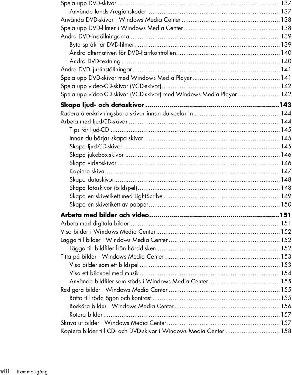 ..141 Spela upp video-cd-skivor (VCD-skivor)...142 Spela upp video-cd-skivor (VCD-skivor) med Windows Media Player...142 Skapa ljud- och dataskivor.