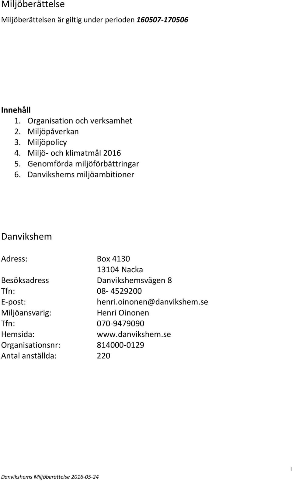 Danvikshems miljöambitioner Danvikshem Adress: Box 4130 13104 Nacka Besöksadress Danvikshemsvägen 8 Tfn: 08-4529200