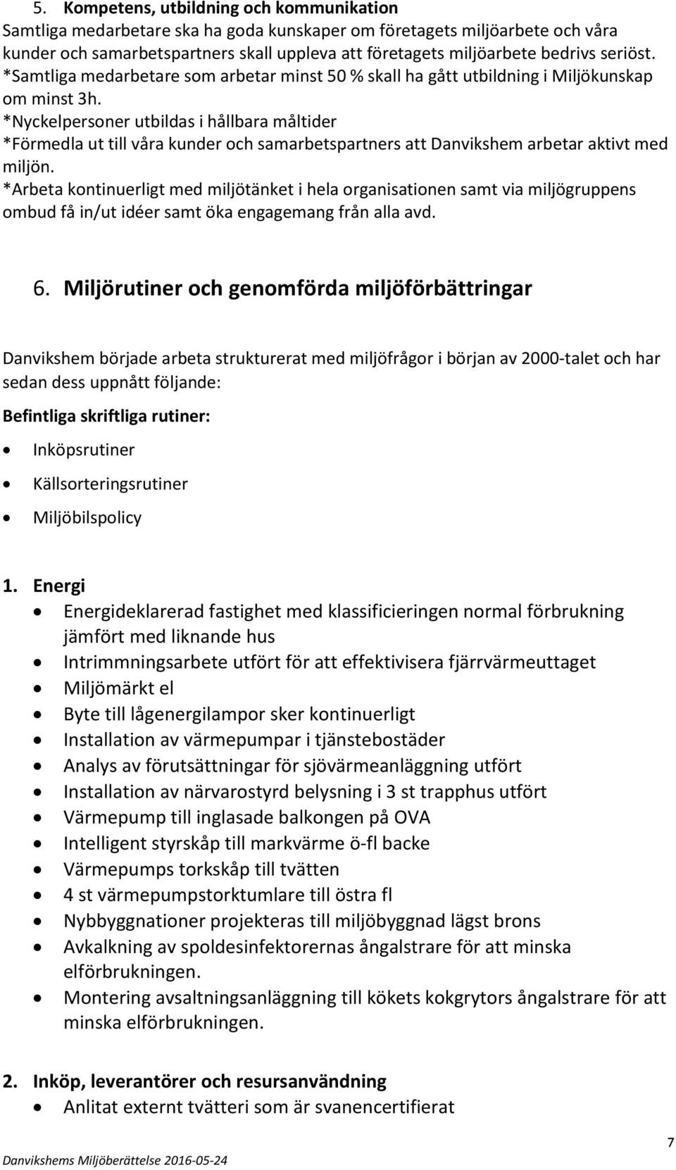 *Nyckelpersoner utbildas i hållbara måltider *Förmedla ut till våra kunder och samarbetspartners att Danvikshem arbetar aktivt med miljön.