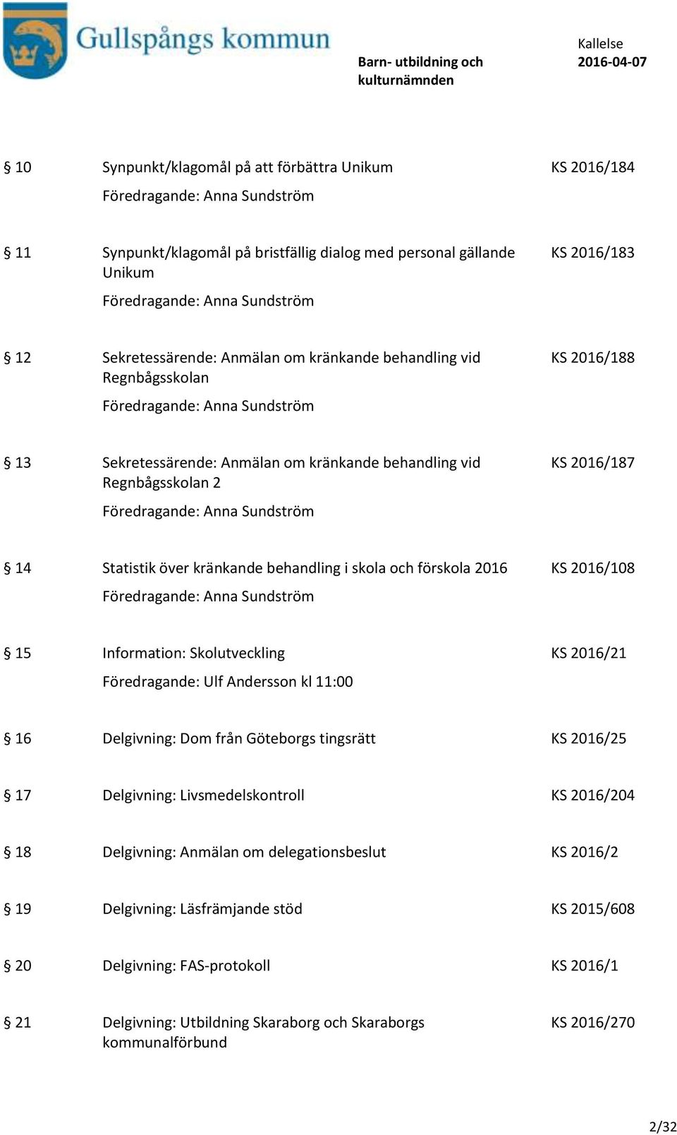 Information: Skolutveckling KS 2016/21 Föredragande: Ulf Andersson kl 11:00 16 Delgivning: Dom från Göteborgs tingsrätt KS 2016/25 17 Delgivning: Livsmedelskontroll KS 2016/204 18 Delgivning: