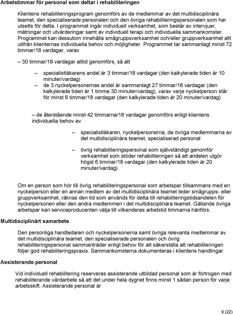 I programmet ingår individuell verksamhet, som består av intervjuer, mätningar och utvärderingar samt av individuell terapi och individuella sammankomster.