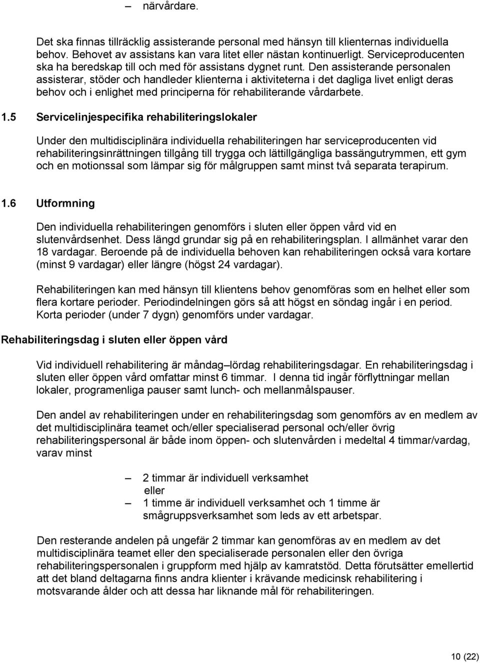 Den assisterande personalen assisterar, stöder och handleder klienterna i aktiviteterna i det dagliga livet enligt deras behov och i enlighet med principerna för rehabiliterande vårdarbete. 1.